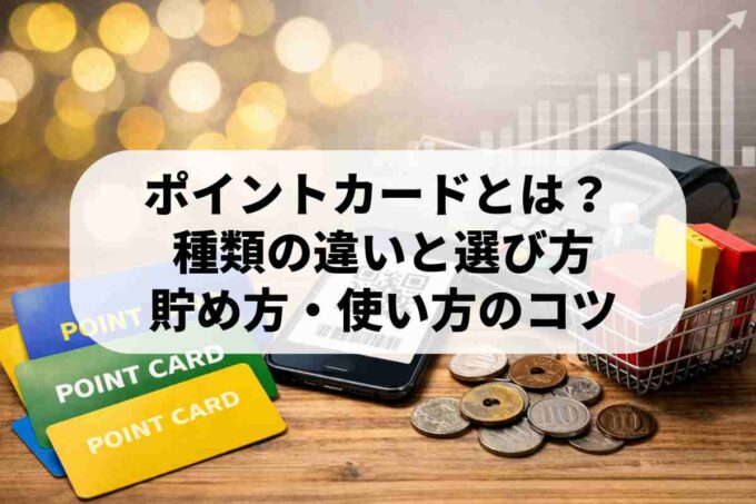 ポイントカードとは？種類やお得な活用術、最新トレンドを解説