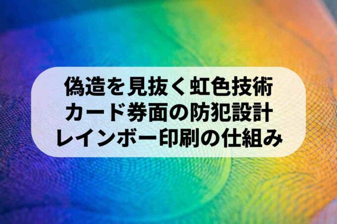 レインボー印刷とは？偽造防止の仕組みとカードの安全性