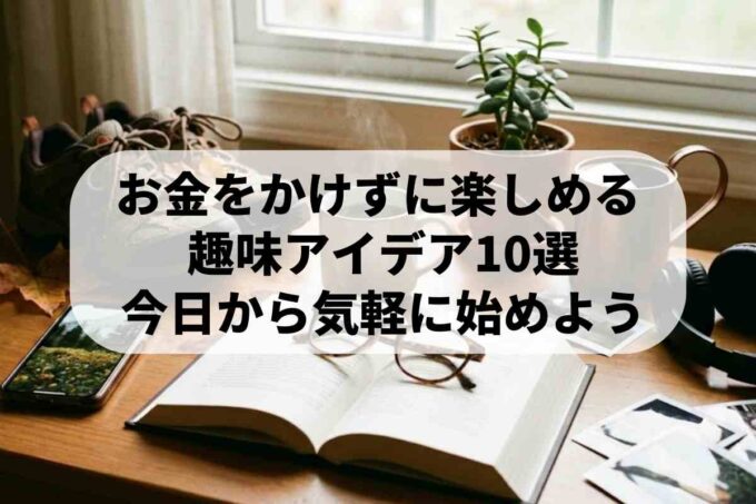 お金かからない趣味おすすめ9選！一人で没頭できる遊びや体験談を紹介