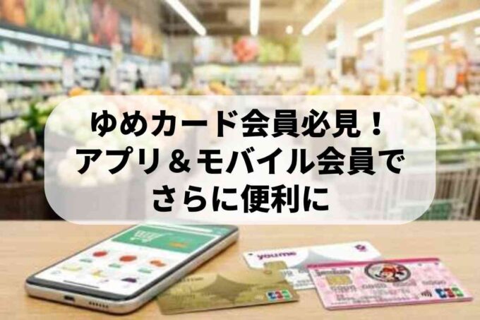 ゆめカード会員様必見！アプリ＆モバイル会員でさらに便利に