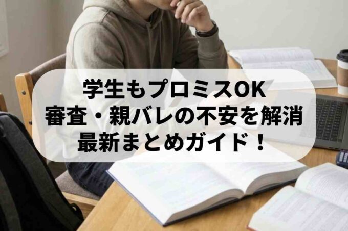学生でもプロミスは使える？審査基準やバレないための対策まとめ！