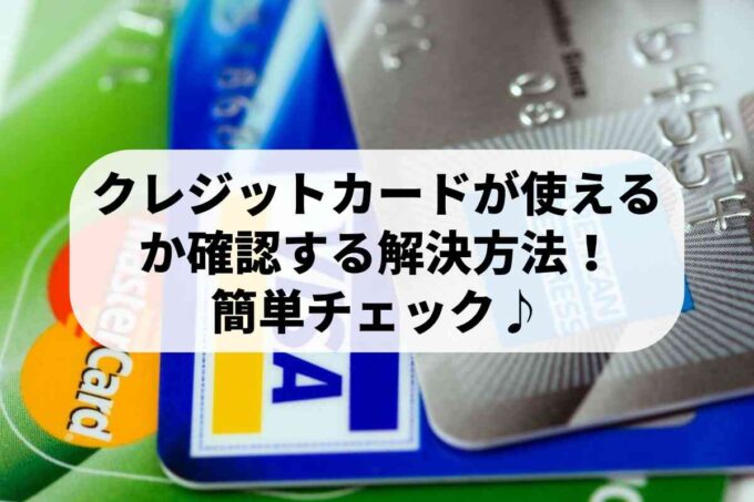 クレジットカードが使えるか確認する解決方法！簡単チェック♪