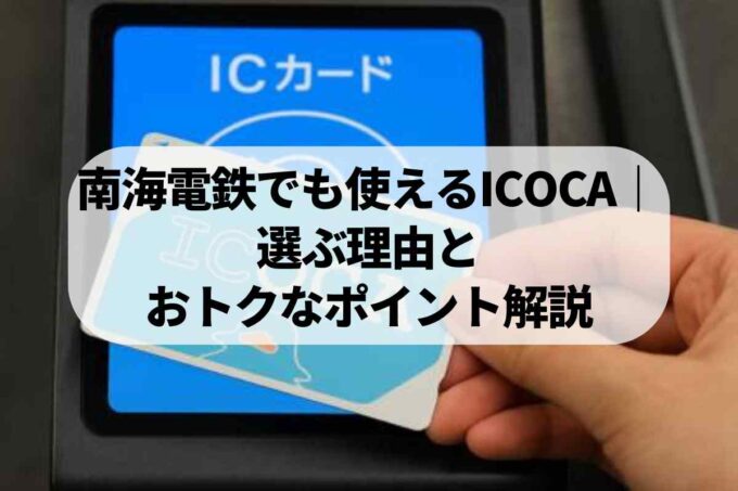 南海電鉄でも使えるICOCA｜ 選ぶ理由とおトクなポイント解説