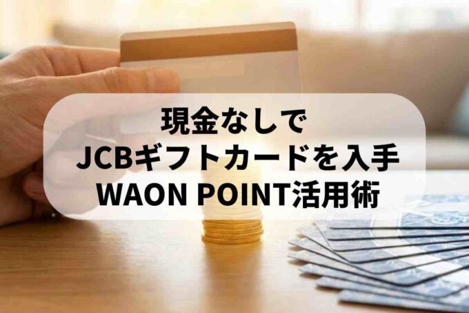 JCBギフトカードの無料入手方法！WAON POINTが便利な理由
