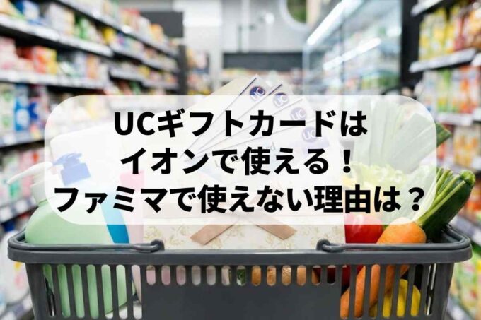 UCギフトカードはイオンで使える！ファミマで使えない理由は？