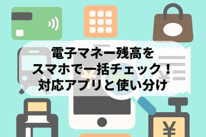 電子マネー残高をスマホで一括チェック！対応アプリと駅・レジとの使い分けガイド
