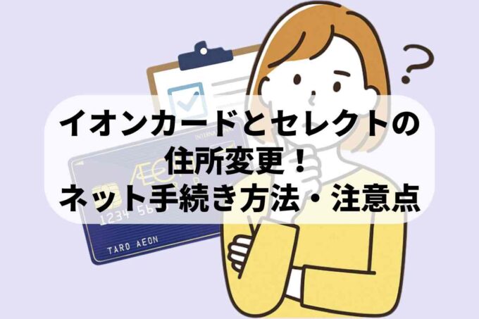 イオンカードとセレクトの住所変更！ネットでの手続き方法と注意点