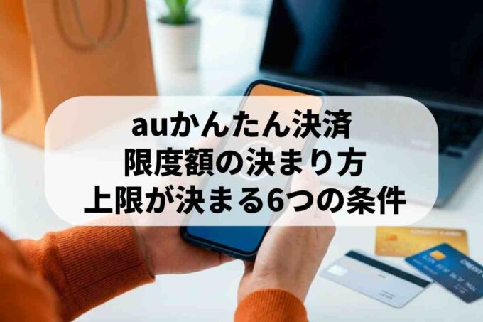 auかんたん決済の限度額決定条件！上限が決まる6つのポイント