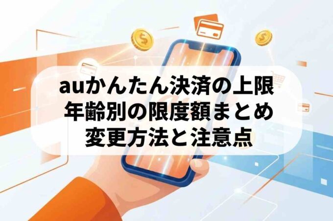 auかんたん決済の限度額は増やせる？上限の仕組みと変更方法
