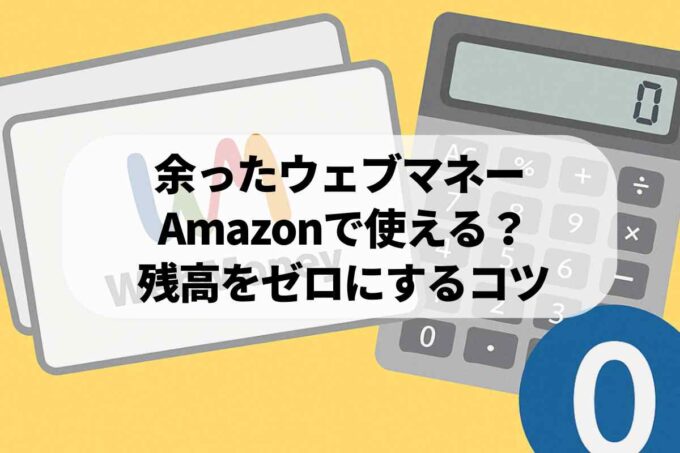 余ったウェブマネーの使い道！Amazonには使える？残高をゼロにする方法
