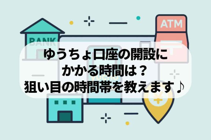 ゆうちょ口座の開設にかかる時間は？狙い目の時間帯を教えます♪