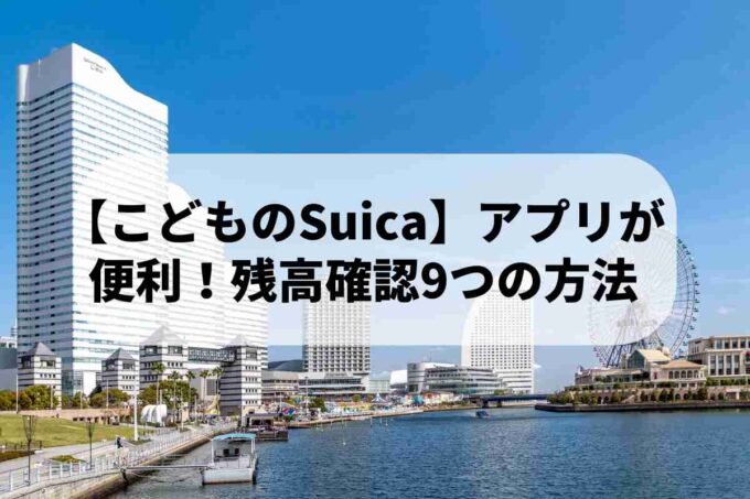 【こどものSuica】アプリが便利！残高確認9つの方法