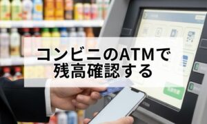 コンビニのATMで残高確認する