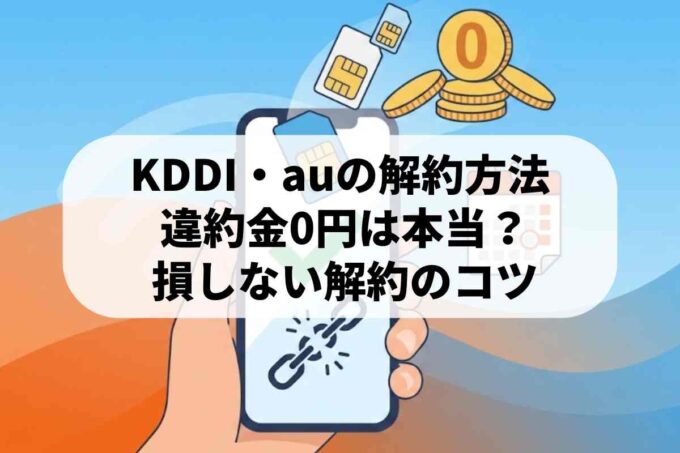 KDDI・auの解約方法！違約金0円の真実と解約時の注意点を教えます♪