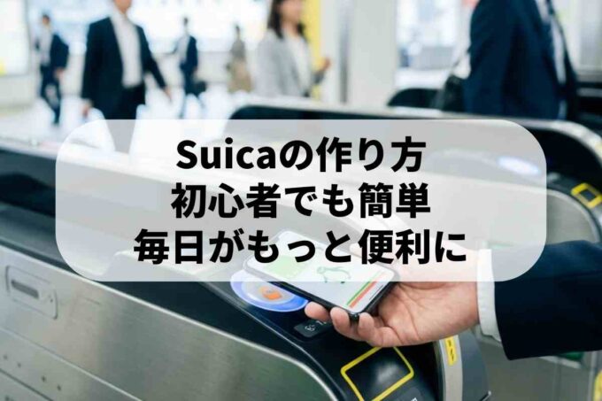 初心者でも安心！Suicaの作り方と便利な使い方を徹底解説