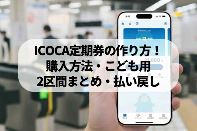 ICOCA定期券の作り方ガイド！購入方法・こども用・2区間まとめ・払い戻しまで解説