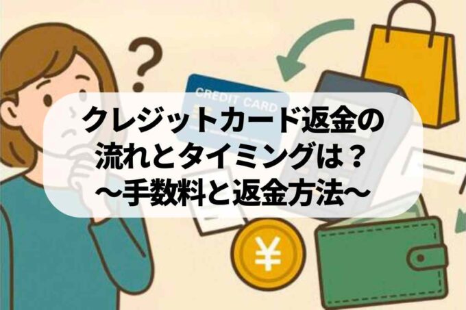 クレジットカード返金の流れとタイミングは？〜手数料と返金方法〜