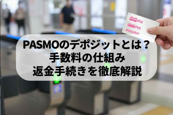 PASMOのデポジットとは？手数料の仕組み・返金手続きを徹底解説