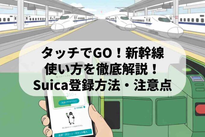 タッチでGO！新幹線の使い方を徹底解説！Suicaでの登録方法から料金・注意点まで