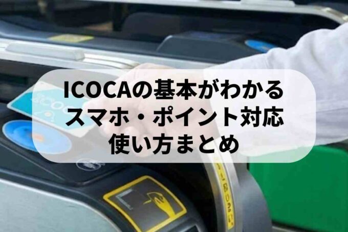 ICOCAの作り方と使い方を徹底解説！種類や購入場所・ポイント機能まで