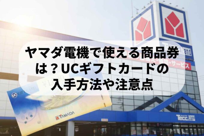 ヤマダ電機で使える商品券は？UCギフトカードの入手方法や注意点も解説！