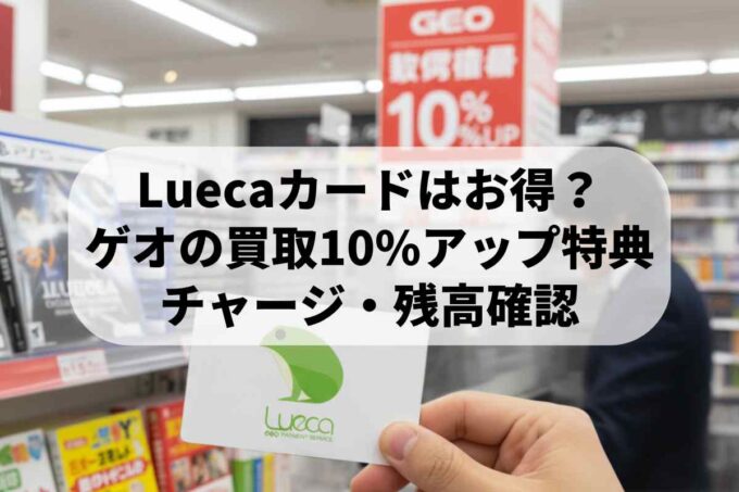 Luecaカードは本当にお得？ゲオの買取10%アップ特典の活用法とチャージ・残高確認の全手順