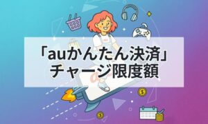 「auかんたん決済」チャージ限度額イメージ