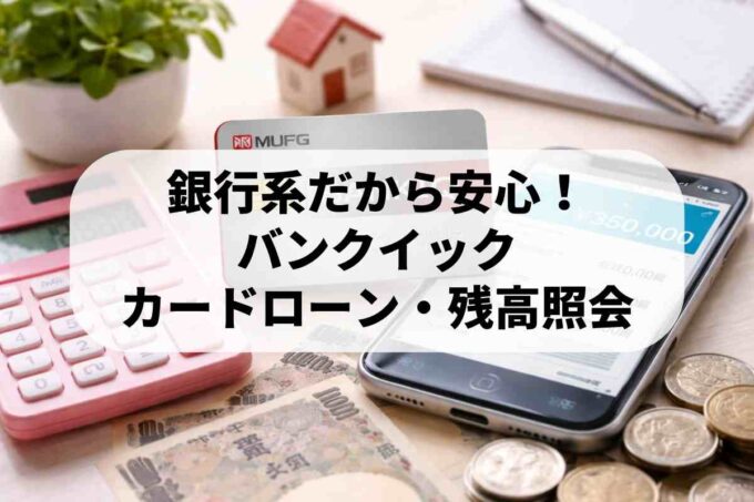 銀行系だから安心！バンクイックはどんなカードローン？残高照会方法は？