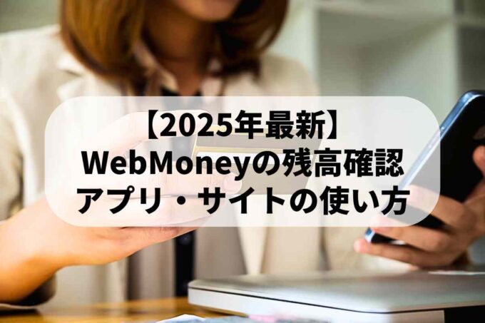 【2025年最新】WebMoneyの残高確認はどこで？アプリ・サイトの使い方