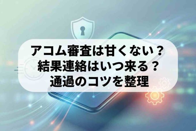 アコムの審査は甘くない？結果連絡のタイミングと通過のコツ