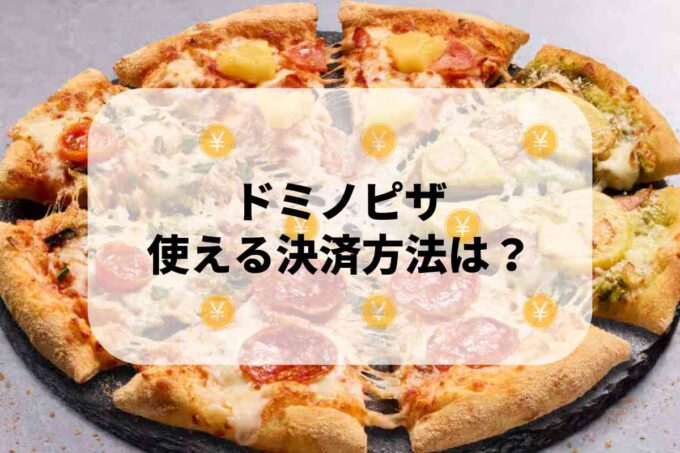 ドミノピザで使える支払方法！