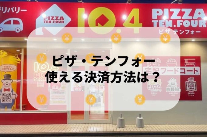 ピザ・テンフォーで使える支払方法！