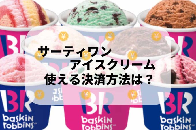 サーティワンアイスクリームで使える支払方法！