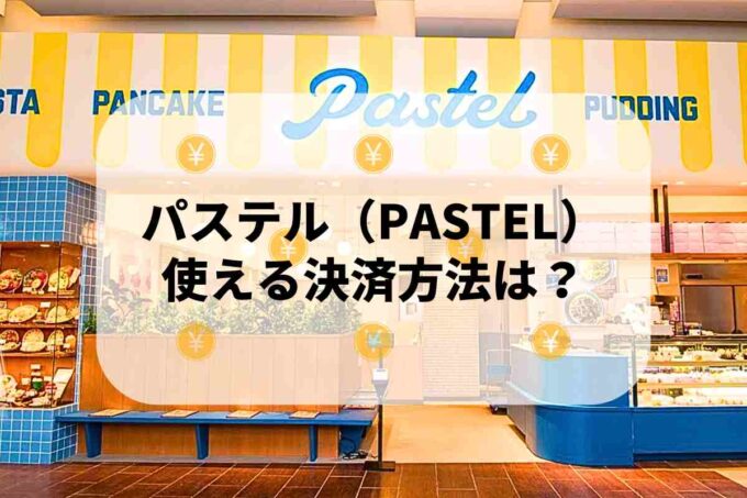 パステル（PASTEL）で使える支払方法！