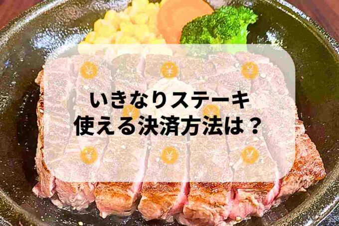 いきなりステーキで使える支払方法！