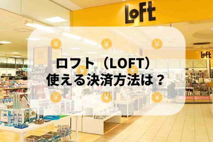 ロフト（LOFT）で使える支払方法！
