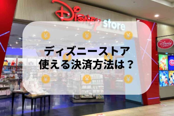 ディズニーストアで使える支払方法！