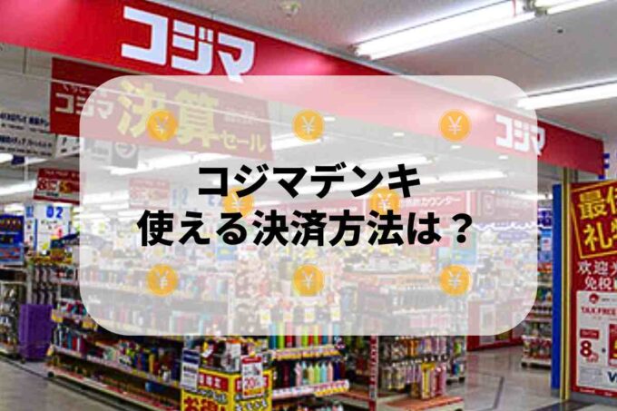 コジマデンキで使える支払方法！