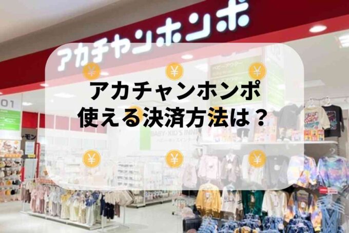 アカチャンホンポで使える支払方法！