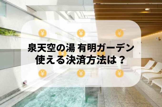 泉天空の湯 有明ガーデンで使える支払方法！
