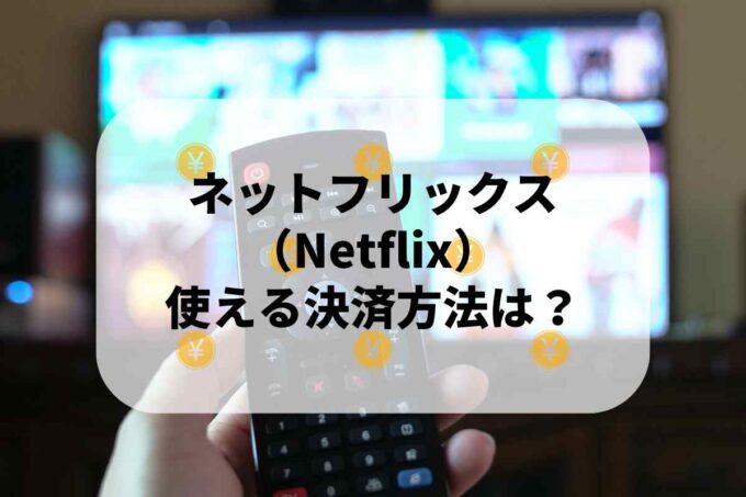ネットフリックス（Netflix）で使える支払方法！