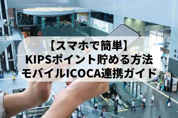 【スマホで簡単】KIPSポイント貯める方法｜モバイルICOCA連携ガイド