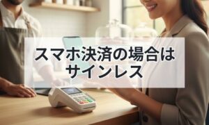 スマホ決済の場合は サインレス