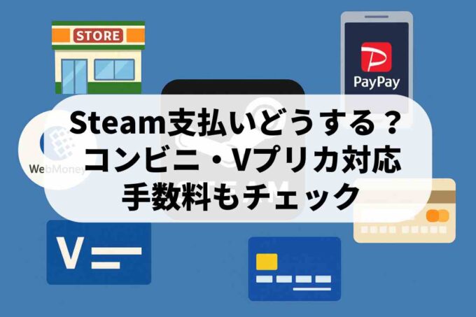 Steamの支払い方法おすすめ6選！Vプリカやコンビニ払いの手数料は？