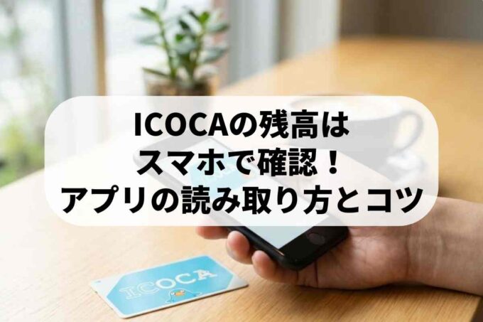 ICOCAの残高はスマホで確認！アプリでの読み取り方とコツ
