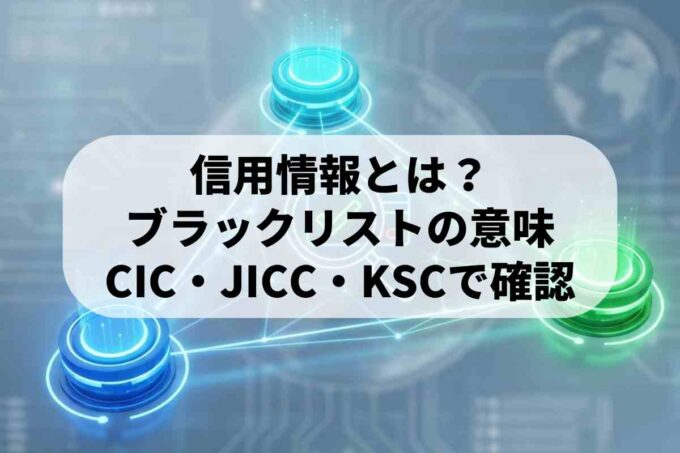 信用情報とは？仕組みとブラックリストの意味をわかりやすく解説（CIC・JICC・KSC）