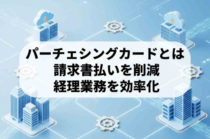 パーチェシングカード（Purchasing Card）とは？意味と仕組み