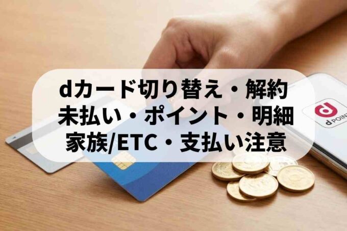 dカードの切り替え・解約ガイド！最新の注意点と損をしないコツ