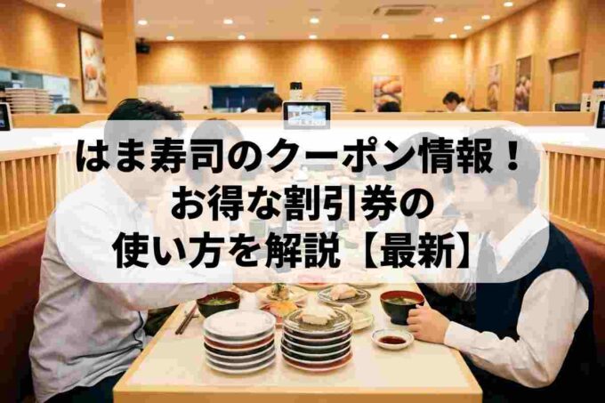 【2026年4月最新】はま寿司のクーポン情報！お得な割引券の使い方を解説